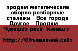продам металические сборно-разборные стелажи - Все города Другое » Продам   . Чувашия респ.,Канаш г.